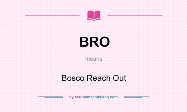 What does BRO mean? It stands for Bosco Reach Out
