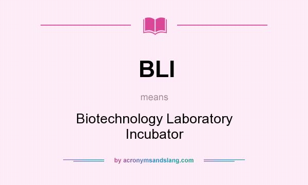 What does BLI mean? It stands for Biotechnology Laboratory Incubator