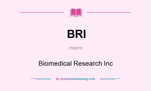 What does BRI mean? It stands for Biomedical Research Inc
