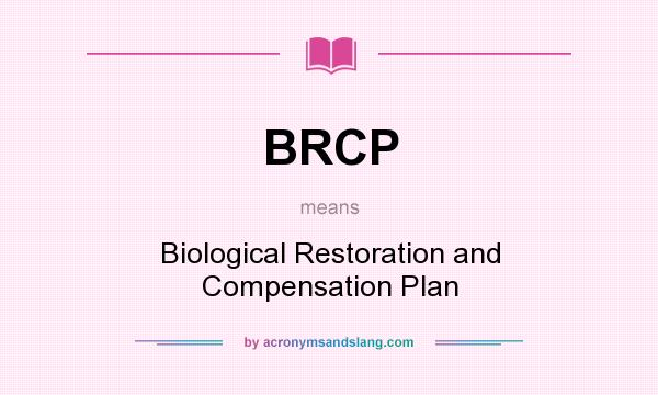 What does BRCP mean? It stands for Biological Restoration and Compensation Plan
