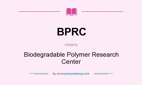 What does BPRC mean? It stands for Biodegradable Polymer Research Center