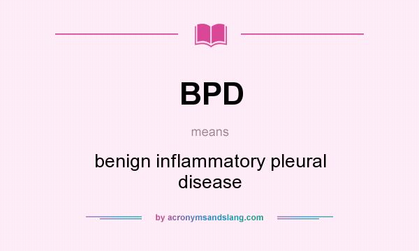 What does BPD mean? It stands for benign inflammatory pleural disease