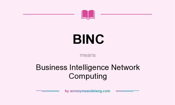 What does BINC mean? It stands for Business Intelligence Network Computing