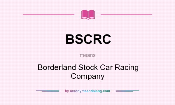 What does BSCRC mean? It stands for Borderland Stock Car Racing Company