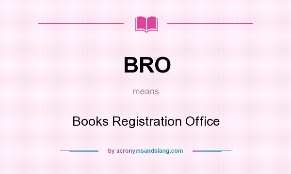 What does BRO mean? It stands for Books Registration Office