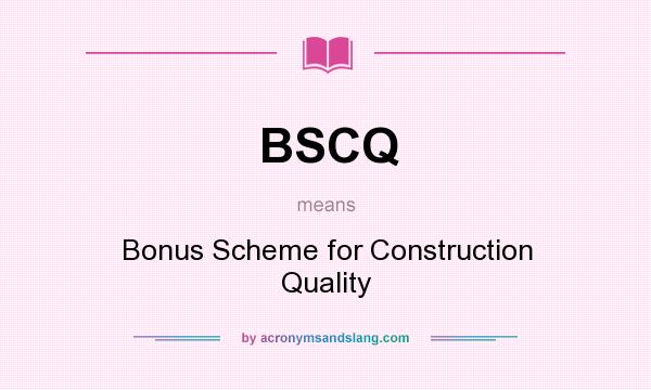 What does BSCQ mean? It stands for Bonus Scheme for Construction Quality