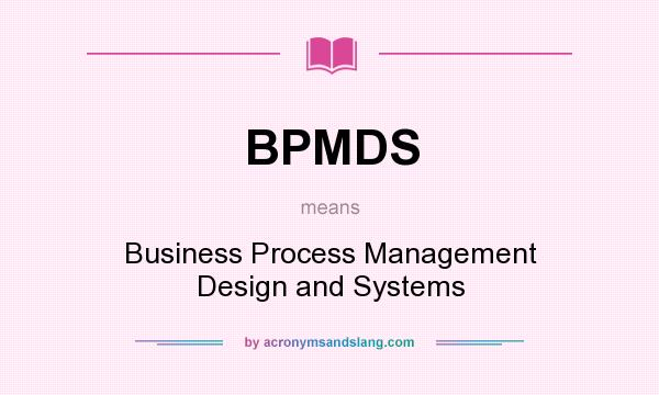 What does BPMDS mean? It stands for Business Process Management Design and Systems