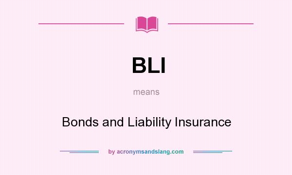 What does BLI mean? It stands for Bonds and Liability Insurance