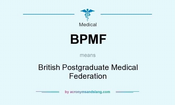 What does BPMF mean? It stands for British Postgraduate Medical Federation
