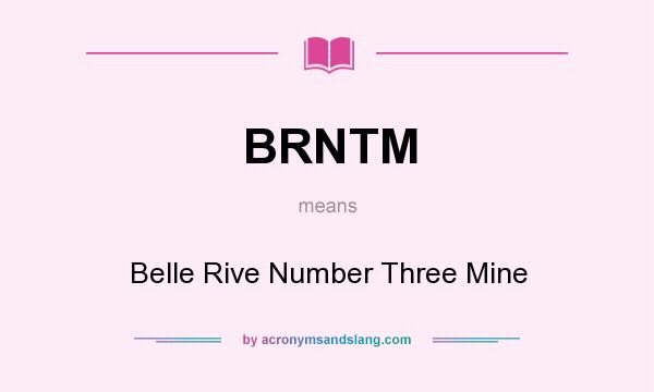 What does BRNTM mean? It stands for Belle Rive Number Three Mine