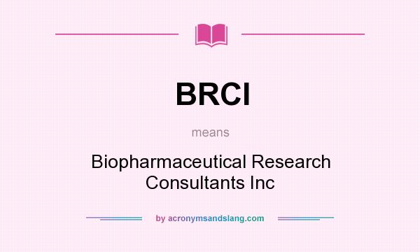 What does BRCI mean? It stands for Biopharmaceutical Research Consultants Inc