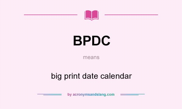 What does BPDC mean? It stands for big print date calendar
