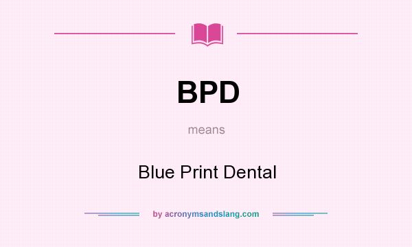 What does BPD mean? It stands for Blue Print Dental