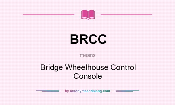 What does BRCC mean? It stands for Bridge Wheelhouse Control Console