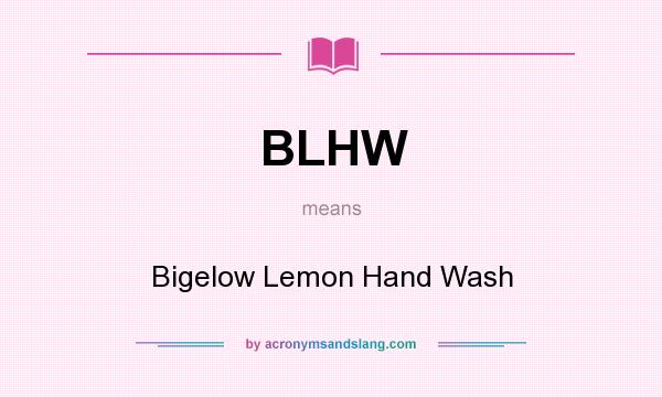 What does BLHW mean? It stands for Bigelow Lemon Hand Wash