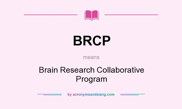 What does BRCP mean? It stands for Brain Research Collaborative Program