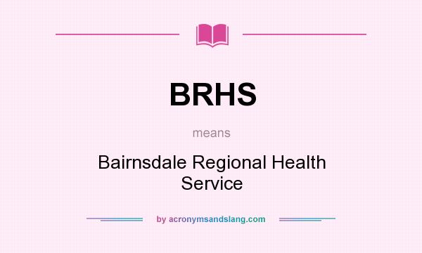 What does BRHS mean? It stands for Bairnsdale Regional Health Service