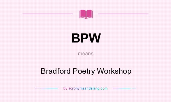 What does BPW mean? It stands for Bradford Poetry Workshop