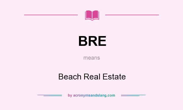 What does BRE mean? It stands for Beach Real Estate