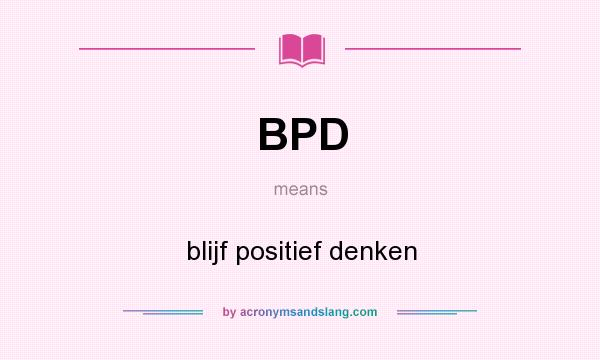 What does BPD mean? It stands for blijf positief denken