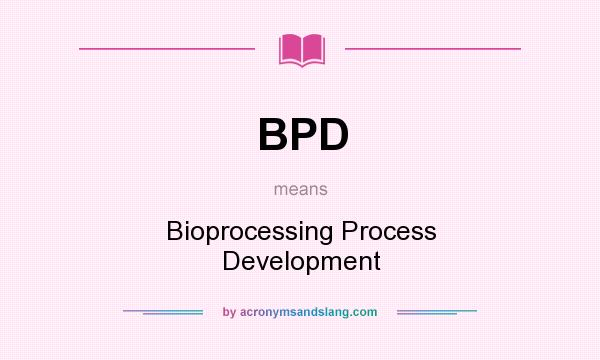 What does BPD mean? It stands for Bioprocessing Process Development