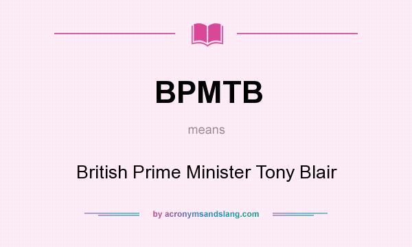 What does BPMTB mean? It stands for British Prime Minister Tony Blair