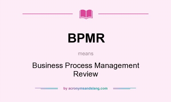 What does BPMR mean? It stands for Business Process Management Review