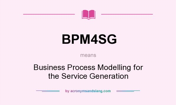 What does BPM4SG mean? It stands for Business Process Modelling for the Service Generation