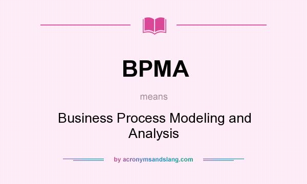 What does BPMA mean? It stands for Business Process Modeling and Analysis