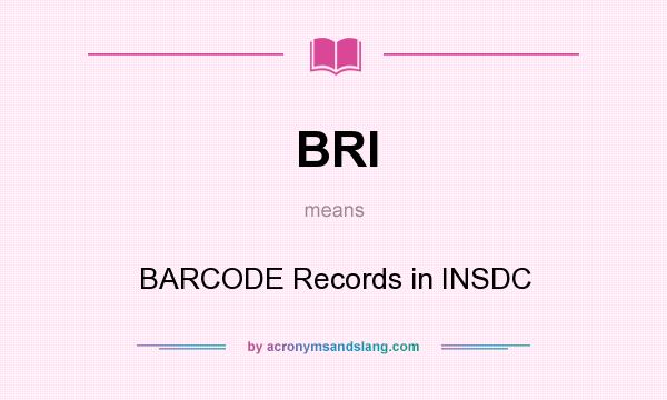 What does BRI mean? It stands for BARCODE Records in INSDC