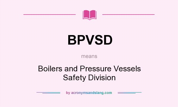 What does BPVSD mean? It stands for Boilers and Pressure Vessels Safety Division