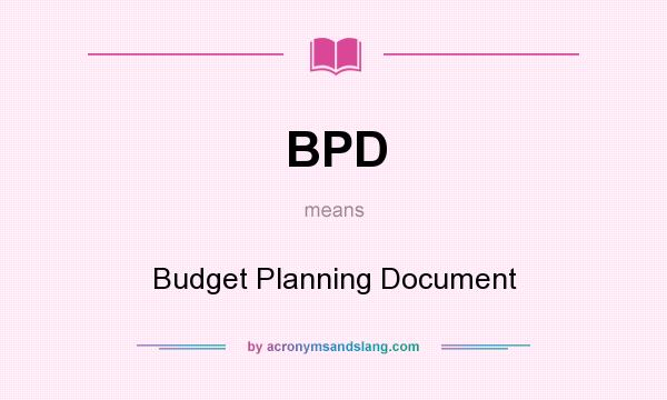 What does BPD mean? It stands for Budget Planning Document