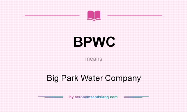 What does BPWC mean? It stands for Big Park Water Company