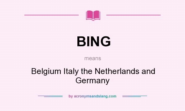 What does BING mean? It stands for Belgium Italy the Netherlands and Germany