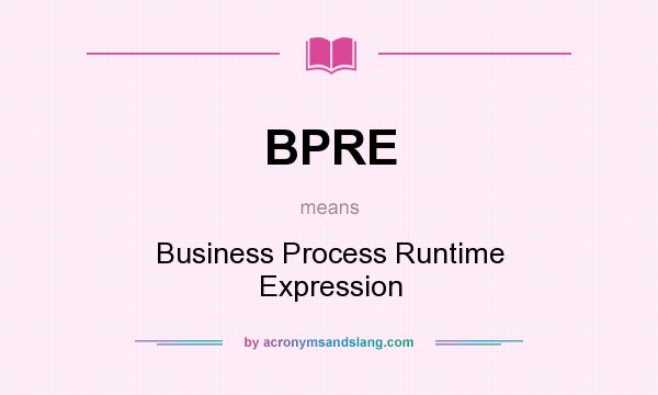 What does BPRE mean? It stands for Business Process Runtime Expression