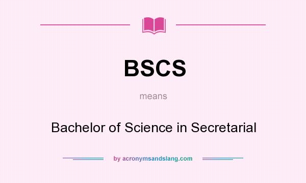 What does BSCS mean? It stands for Bachelor of Science in Secretarial