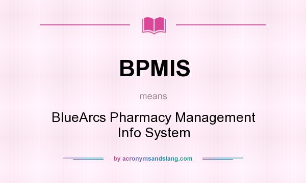 What does BPMIS mean? It stands for BlueArcs Pharmacy Management Info System