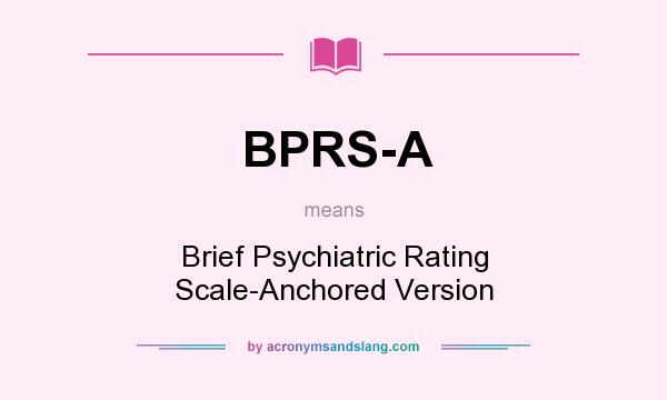 What does BPRS-A mean? It stands for Brief Psychiatric Rating Scale-Anchored Version