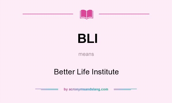 What does BLI mean? It stands for Better Life Institute