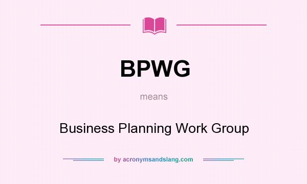 What does BPWG mean? It stands for Business Planning Work Group