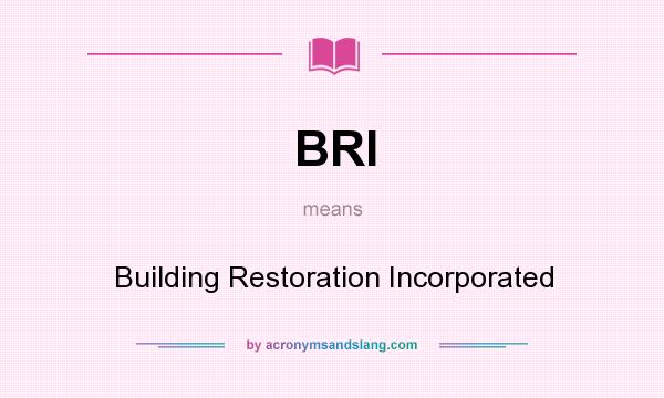 What does BRI mean? It stands for Building Restoration Incorporated