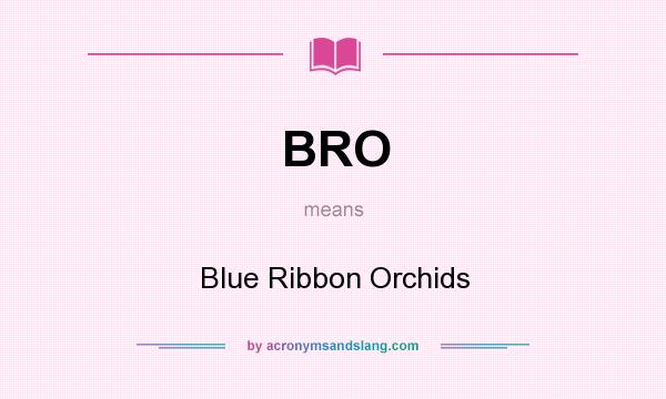 What does BRO mean? It stands for Blue Ribbon Orchids