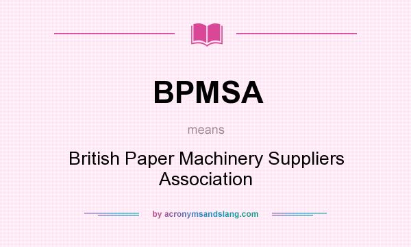 What does BPMSA mean? It stands for British Paper Machinery Suppliers Association