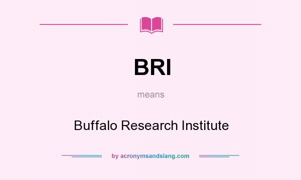 What does BRI mean? It stands for Buffalo Research Institute