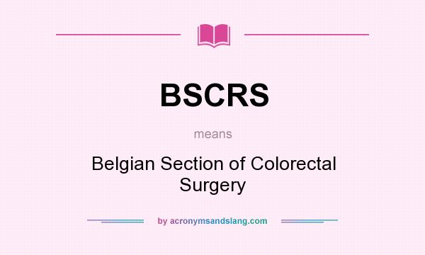 What does BSCRS mean? It stands for Belgian Section of Colorectal Surgery