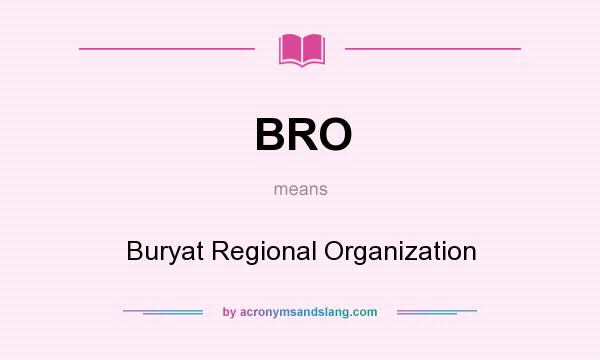 What does BRO mean? It stands for Buryat Regional Organization