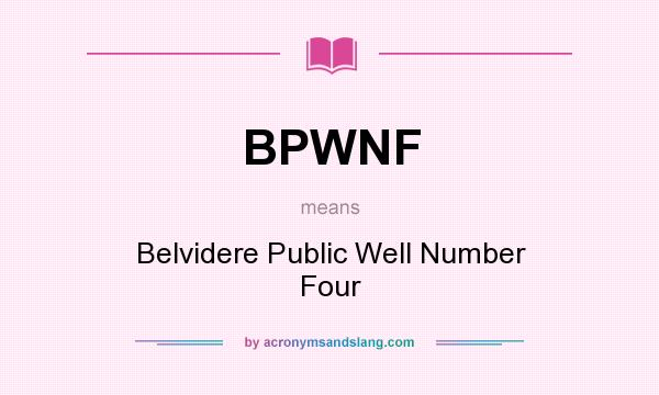 What does BPWNF mean? It stands for Belvidere Public Well Number Four