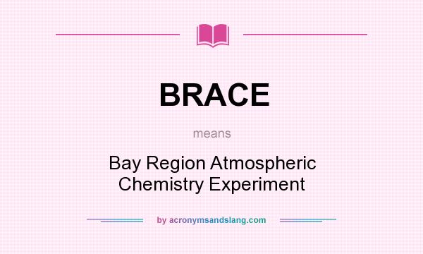 What does BRACE mean? It stands for Bay Region Atmospheric Chemistry Experiment