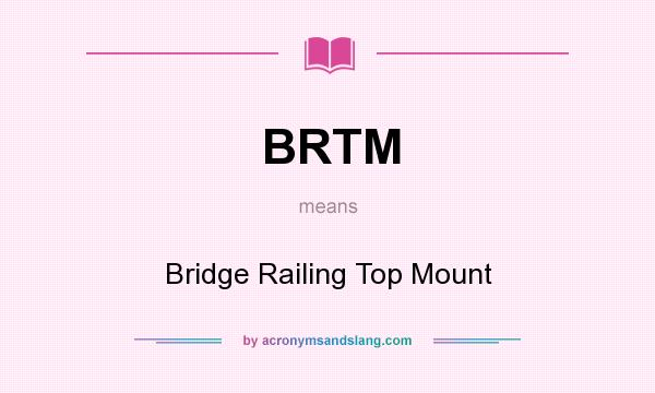 What does BRTM mean? It stands for Bridge Railing Top Mount