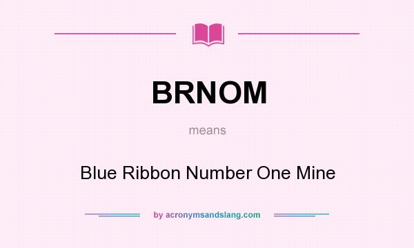 What does BRNOM mean? It stands for Blue Ribbon Number One Mine